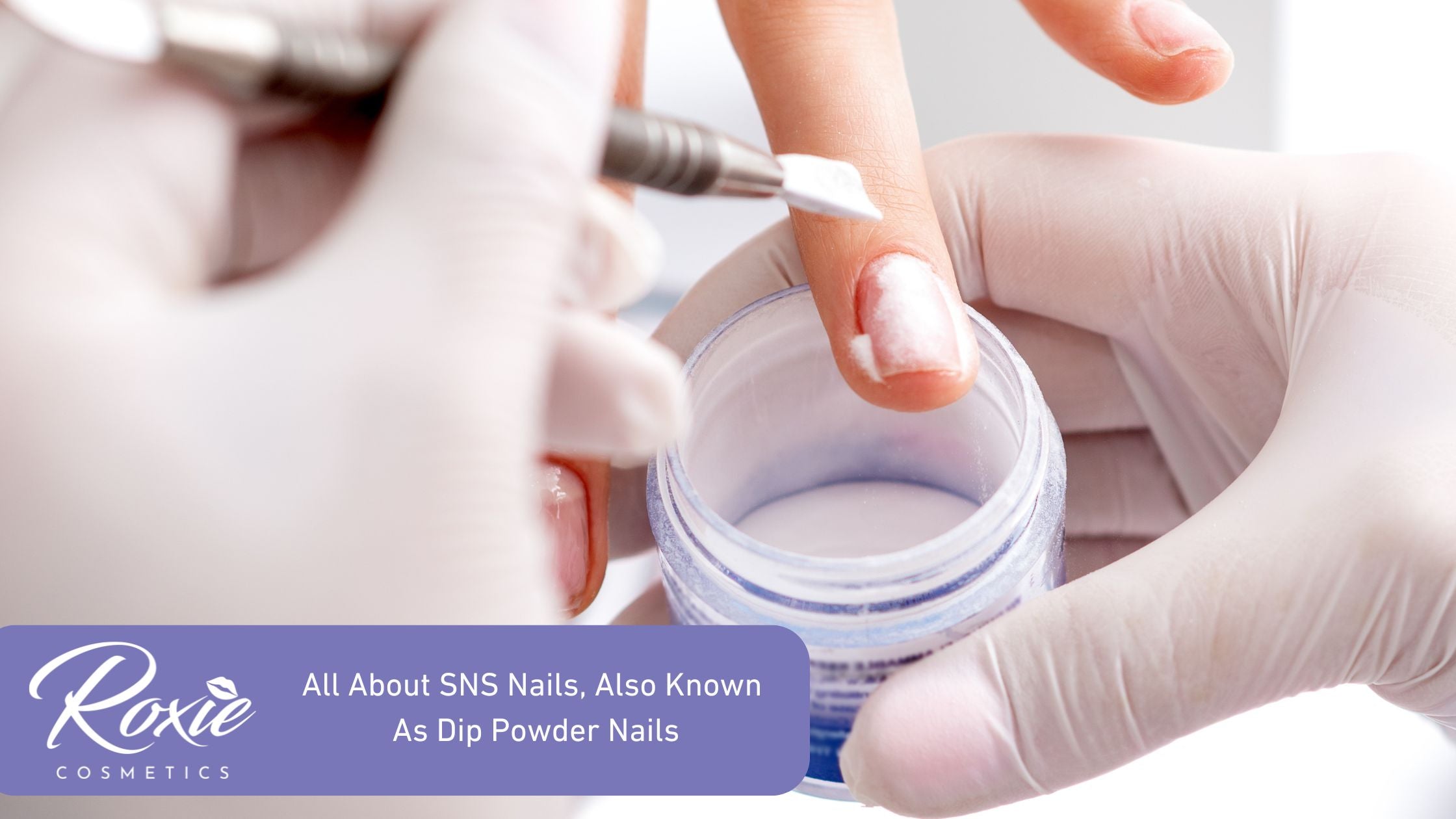 All About SNS Nails Also Known As Dip Powder Nails Roxie Cosmetics
