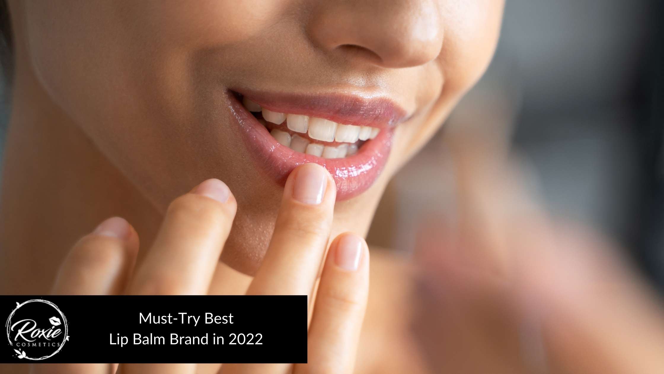 9 MustTry Best Lip Balm Brand in 2022 Roxie Cosmetics