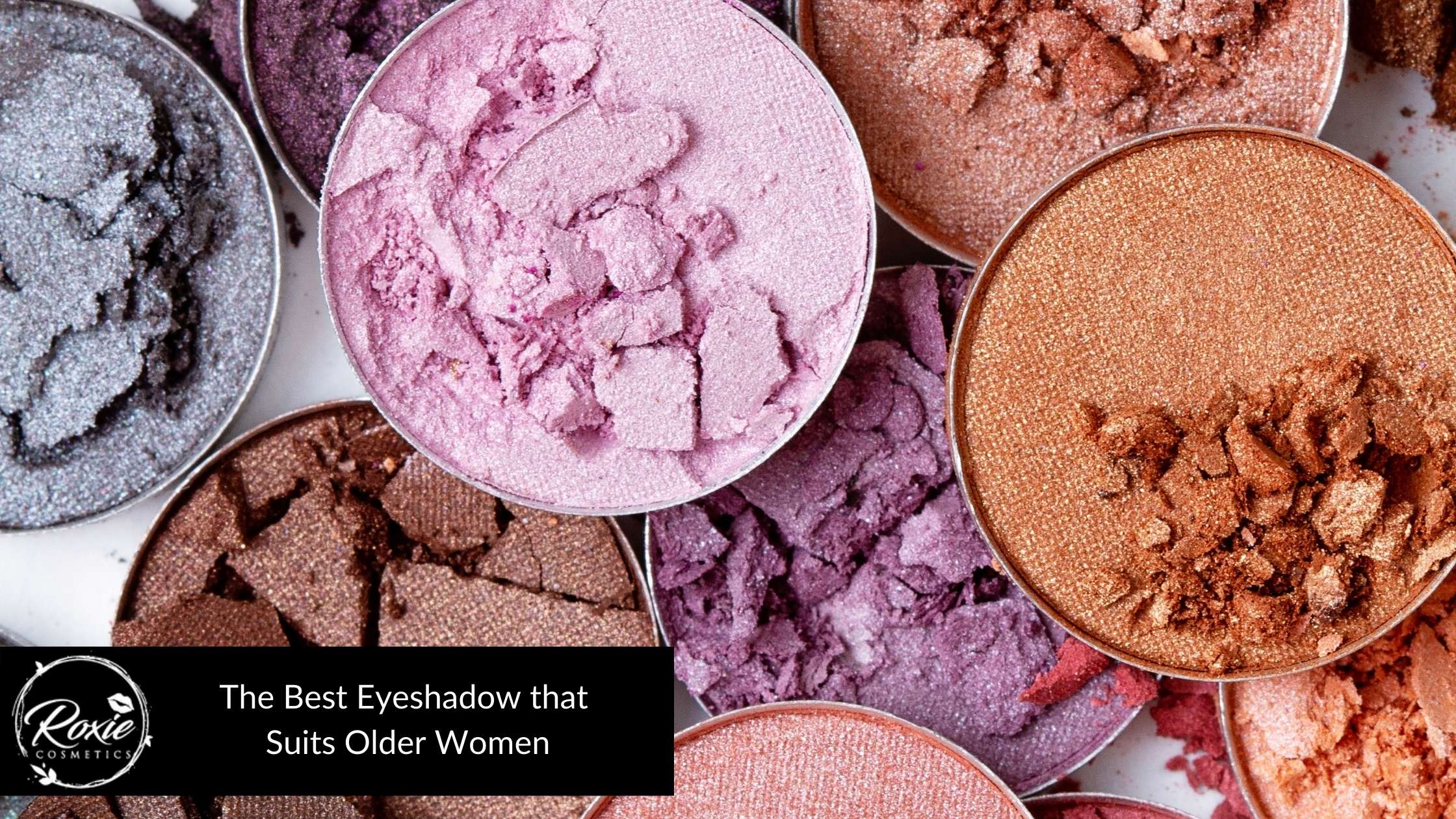 18 Best Eyeshadow that Suits Older Women Roxie Cosmetics
