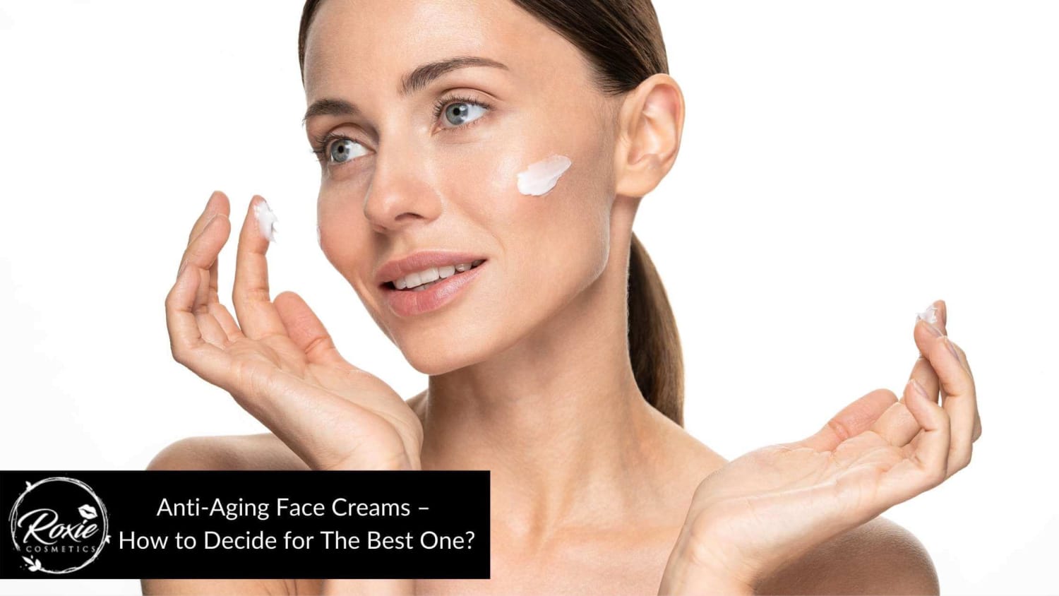 Anti-Aging Face Creams – How to Decide for The Best One?