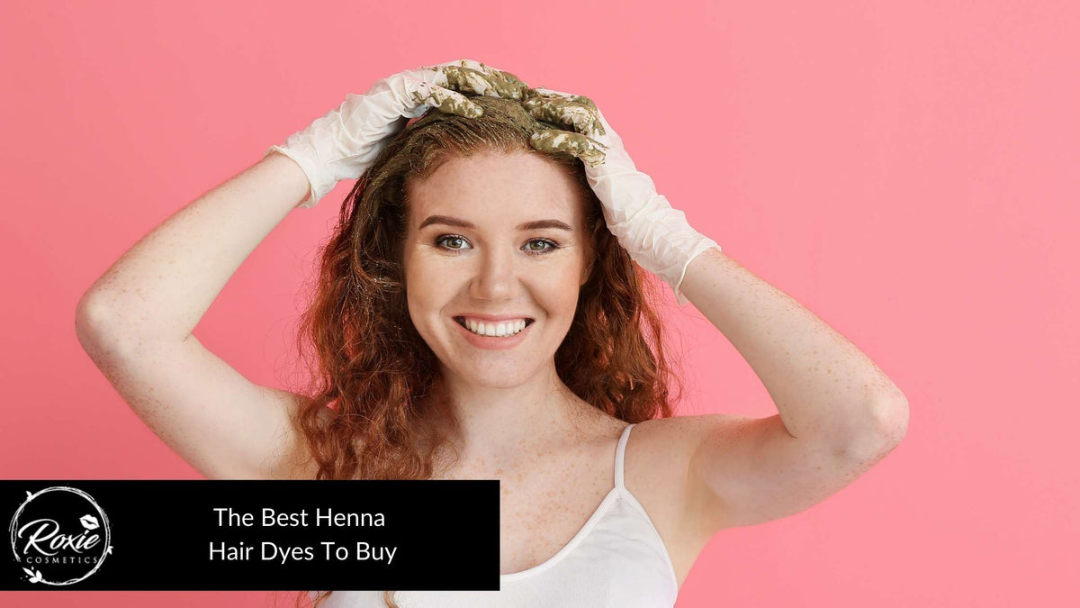 7 Best Henna Hair Dyes To Buy Roxie Cosmetics