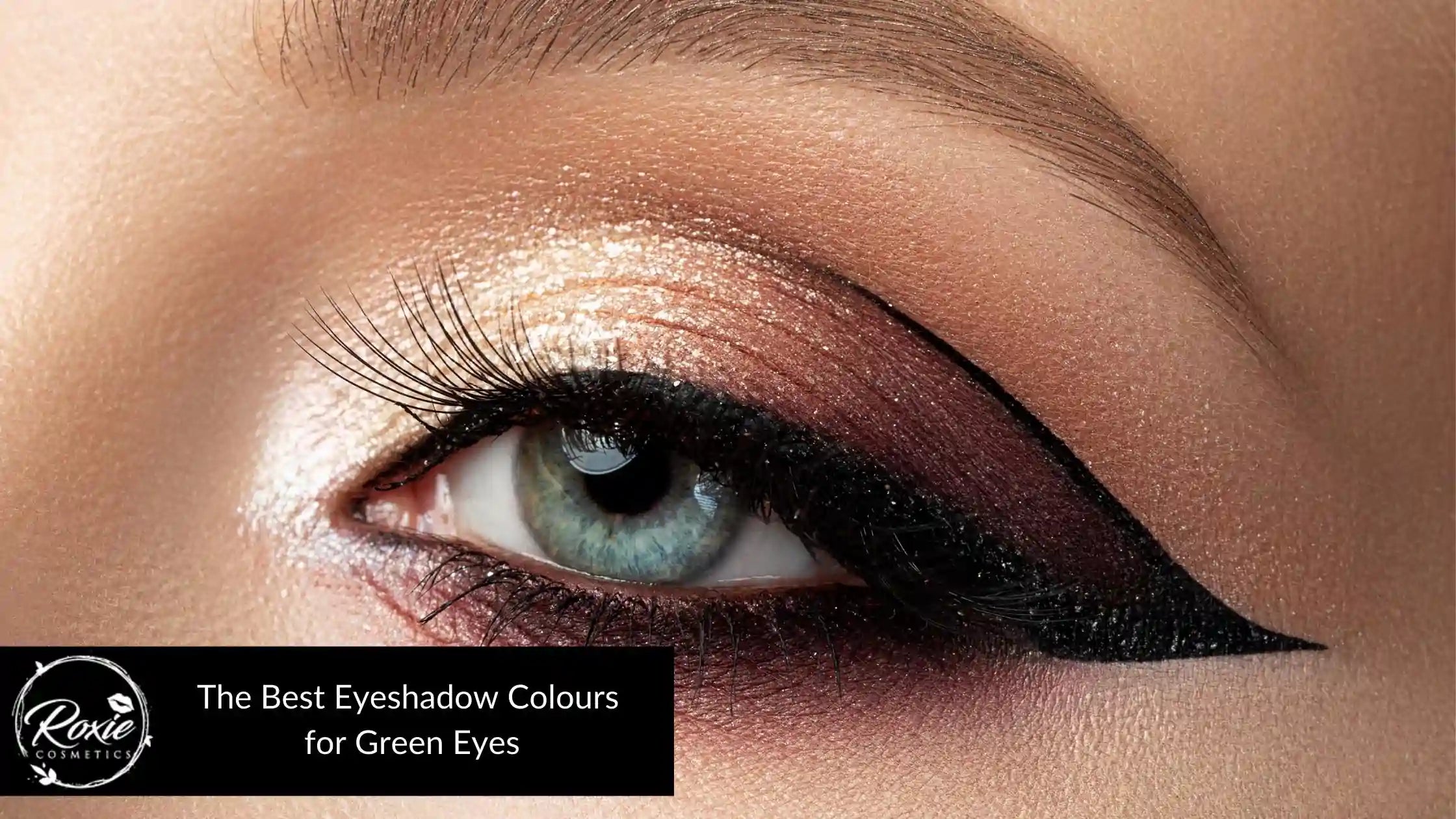 The Best Eyeshadow Colours for Green Eyes Roxie Cosmetics