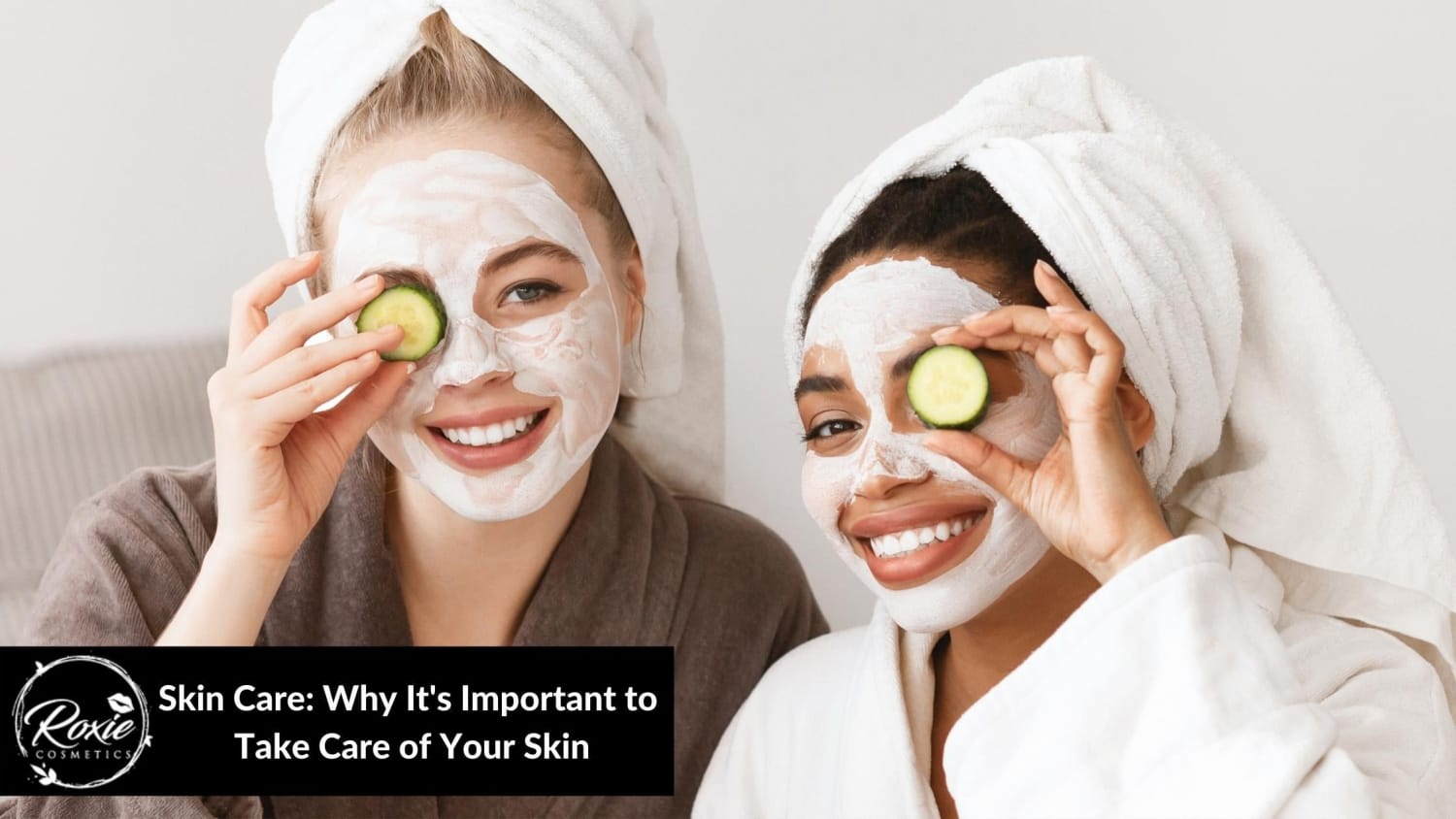 Skin Care Why It s Important to Take Care of Your Skin Roxie Cosmetics